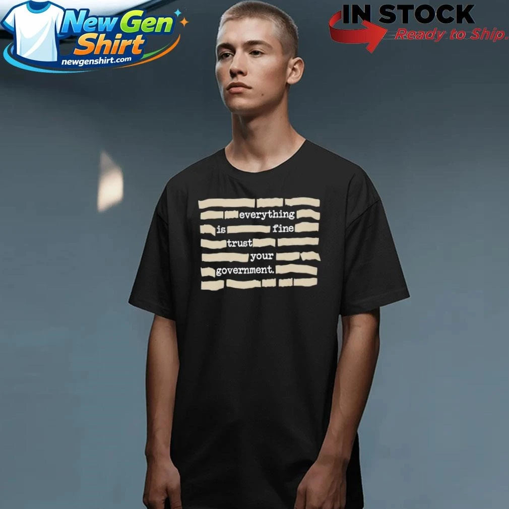 Everything is Fine Trust Your Government Fun Shirt