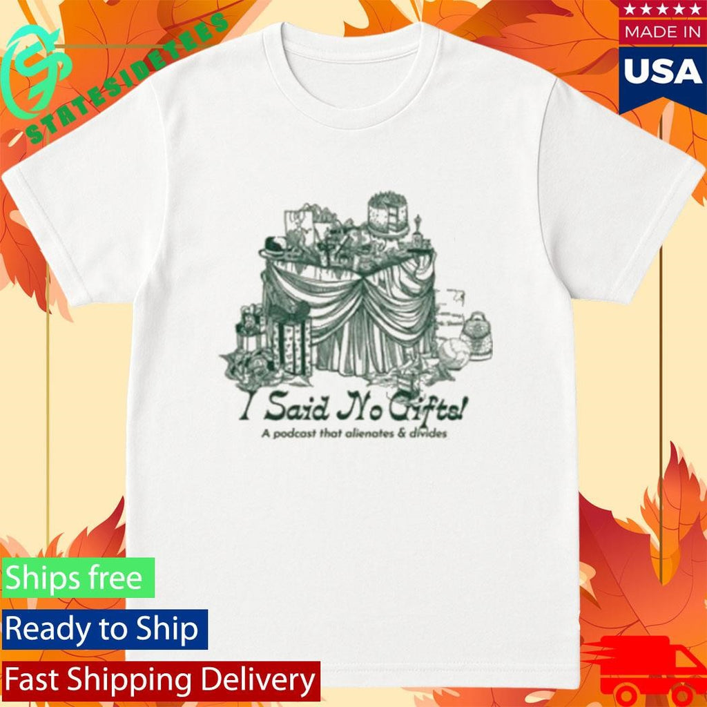 Exactly Right I Said No Gifts Alienating &amp; Divisive Shirt