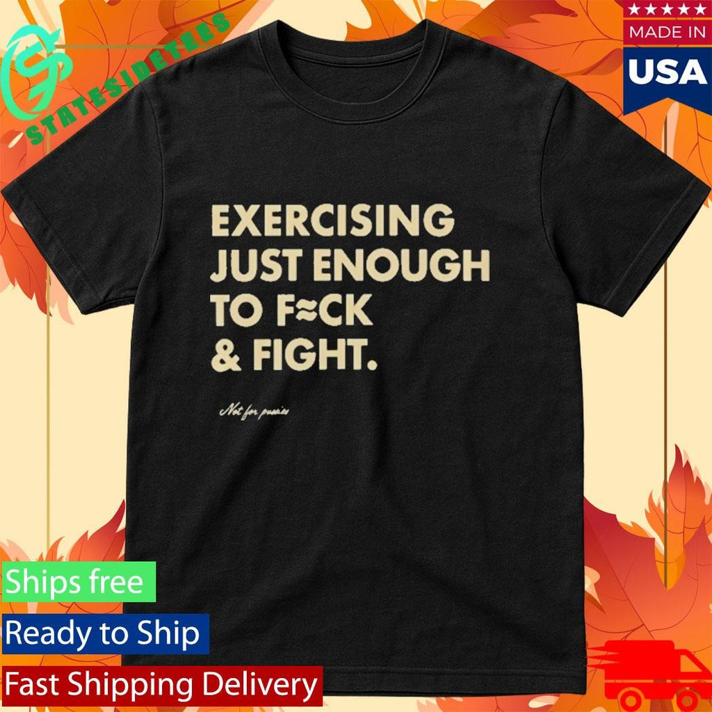 Exercising Just Enough To Fck And Fight Shirt