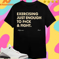 Exercising Just Enough To Fuck And Fight Shirts