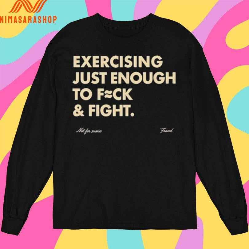Exercising Just Enough To Fuck And Fight Shirts