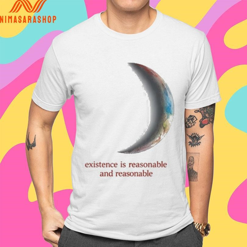 Existence Is Reasonable And Reasonable Shirts