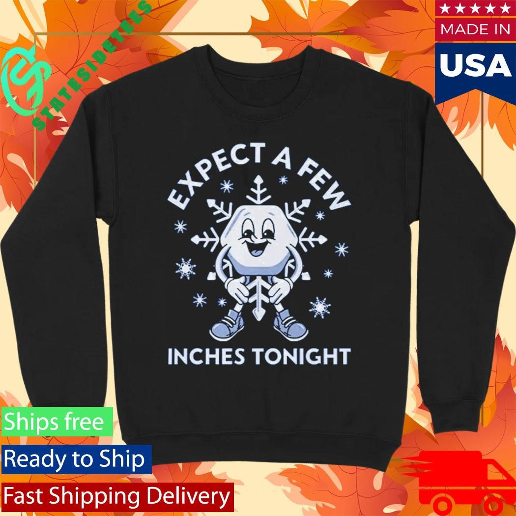 Expect A Few Inches Tonight Shirt
