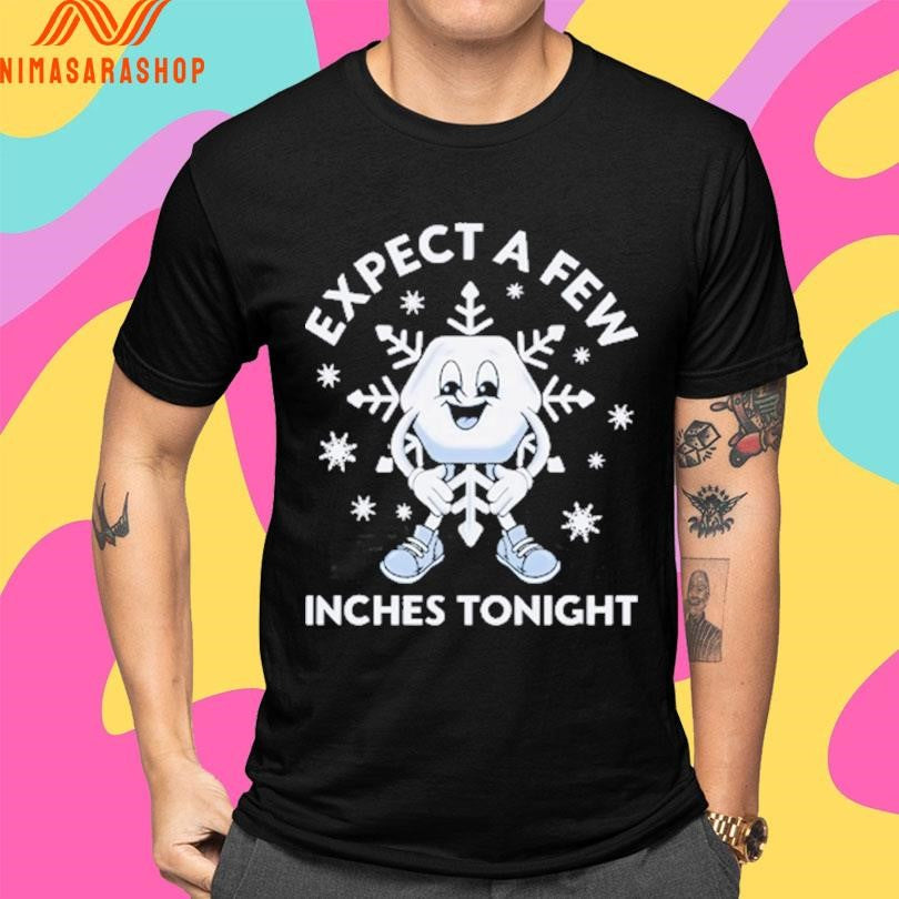 Expect A Few Inches Tonight Shirts