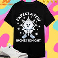 Expect A Few Inches Tonight Shirts