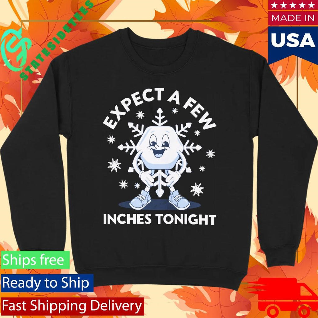Expect a Few Inches Tonight Snow Shirt