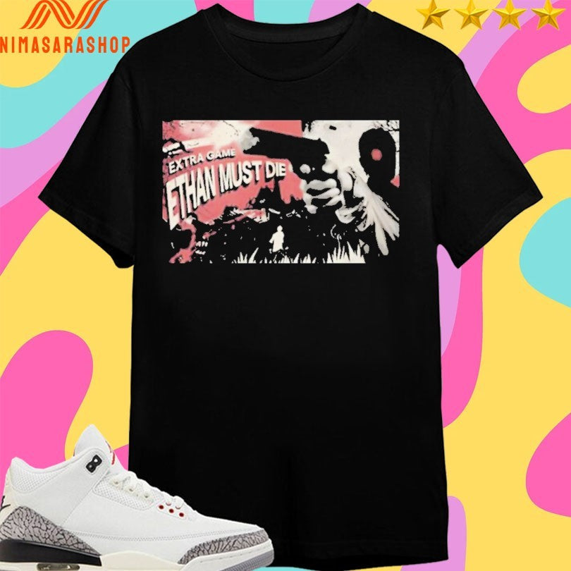 Extra Game Ethan Must Die Shirts
