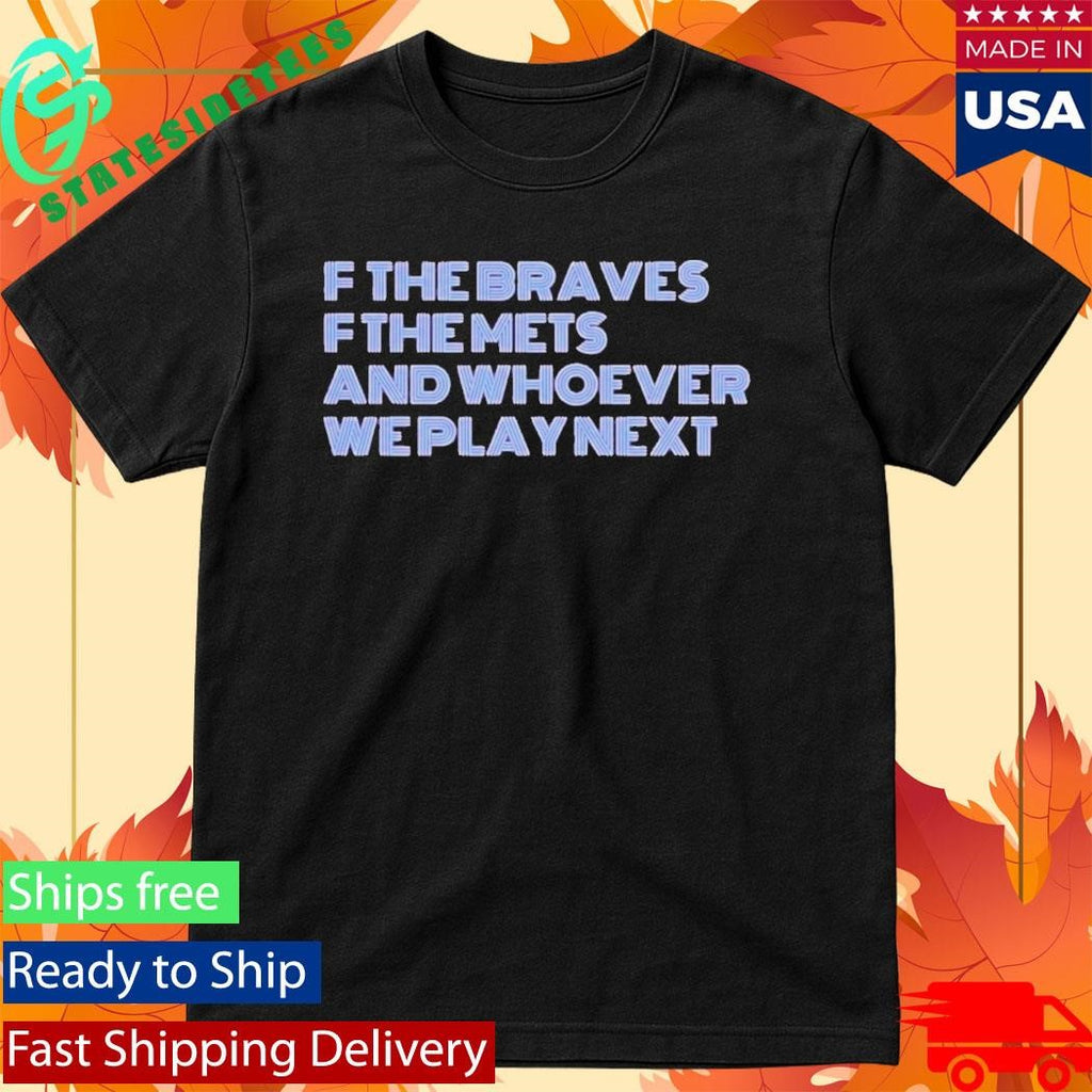 F The Braves OF The Mets And Whoever We Play Next Shirt