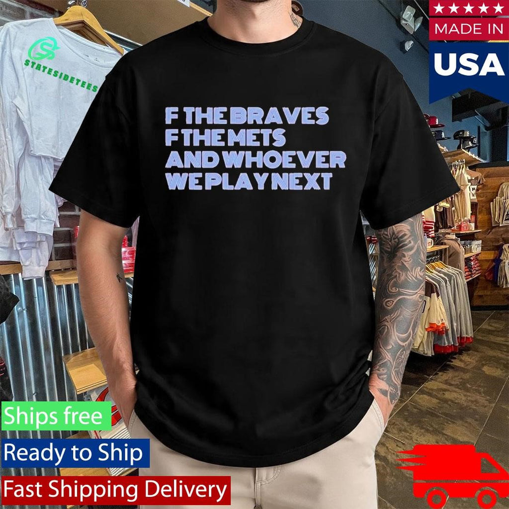 F The Braves OF The Mets And Whoever We Play Next Shirt