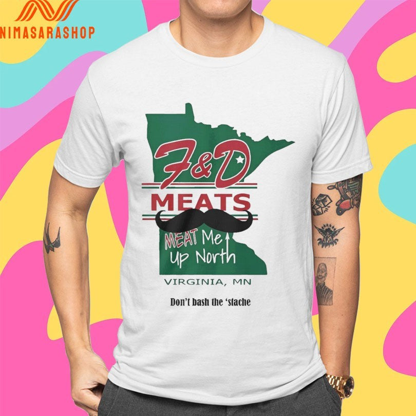 F&amp;D Meats Meat Me Up North Virginia Mn Don’t Bash The ‘Stache Shirts
