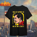 Face Things Keep Happening That Make Me Want A Cigarette T-Shirt