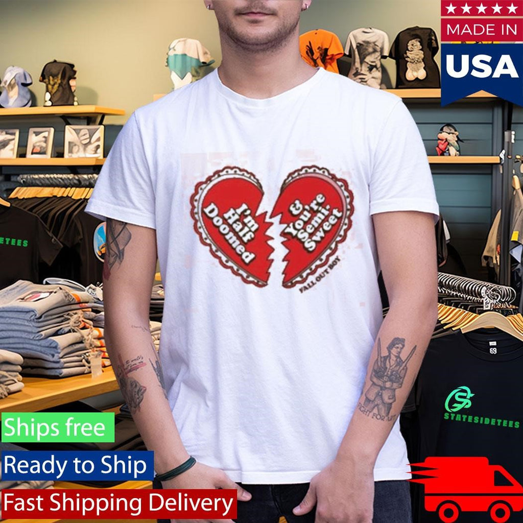 Fall Out Boy I’m Half Doomed And You’re Semi Sweet Shirt