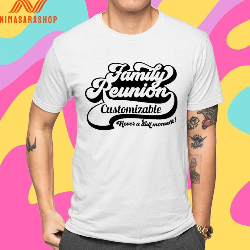 Family Reunion Customizable Never A Dull Moment Shirts