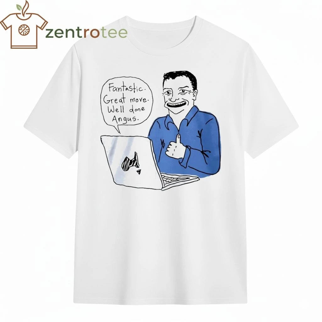 Fantastic Great Move Well Done Angus Taylor Meme tee