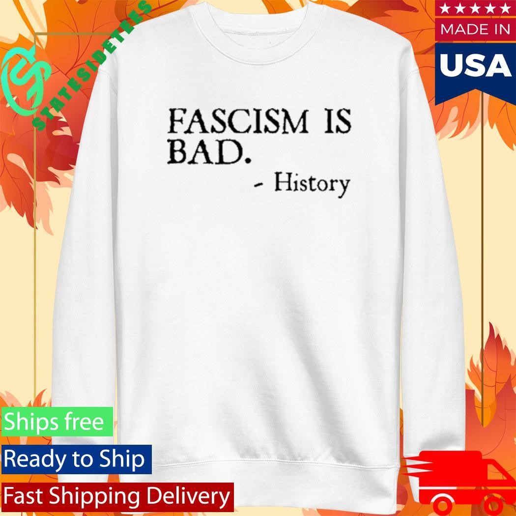 Fascism Is Bad History Shirt