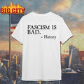 Fascism Is Bad History text shirt