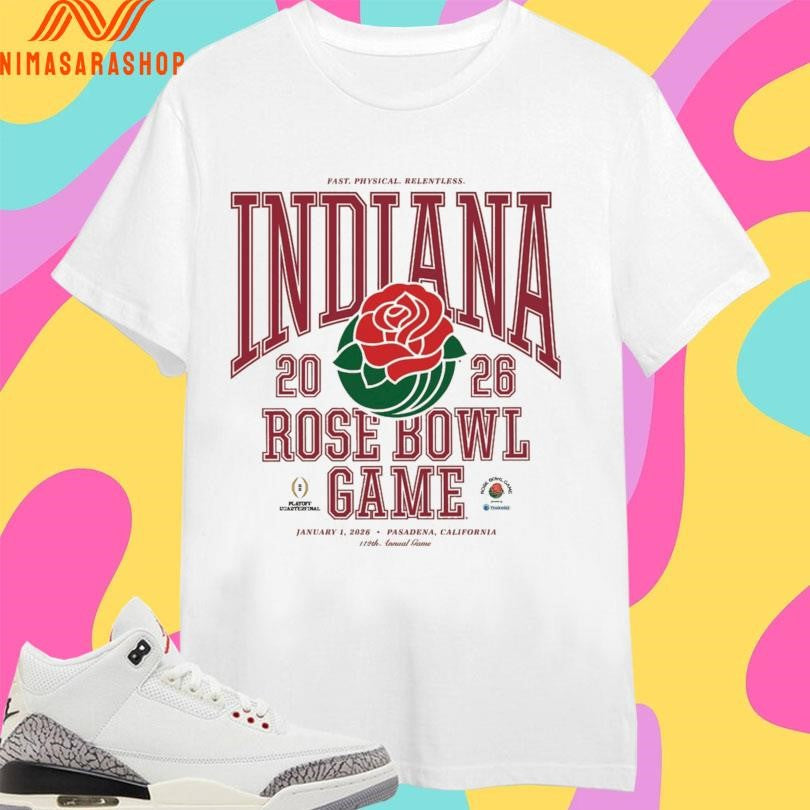Fast Physical Relentless Indiana 2026 Rose Bowl Game January 1 2026 Pasadena California Shirts