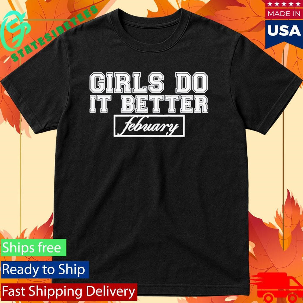 Febuary Girls Do it Better Shirt