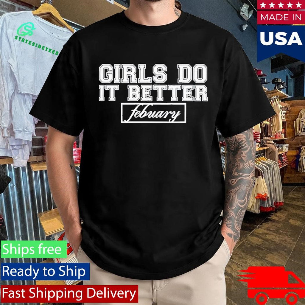 Febuary Girls Do it Better Shirt