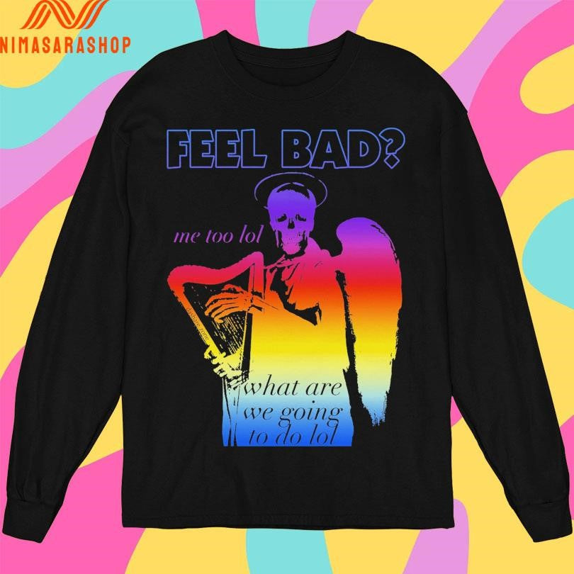 Feel Bad Me Too Lol What Are We Going To Do Lol Shirts