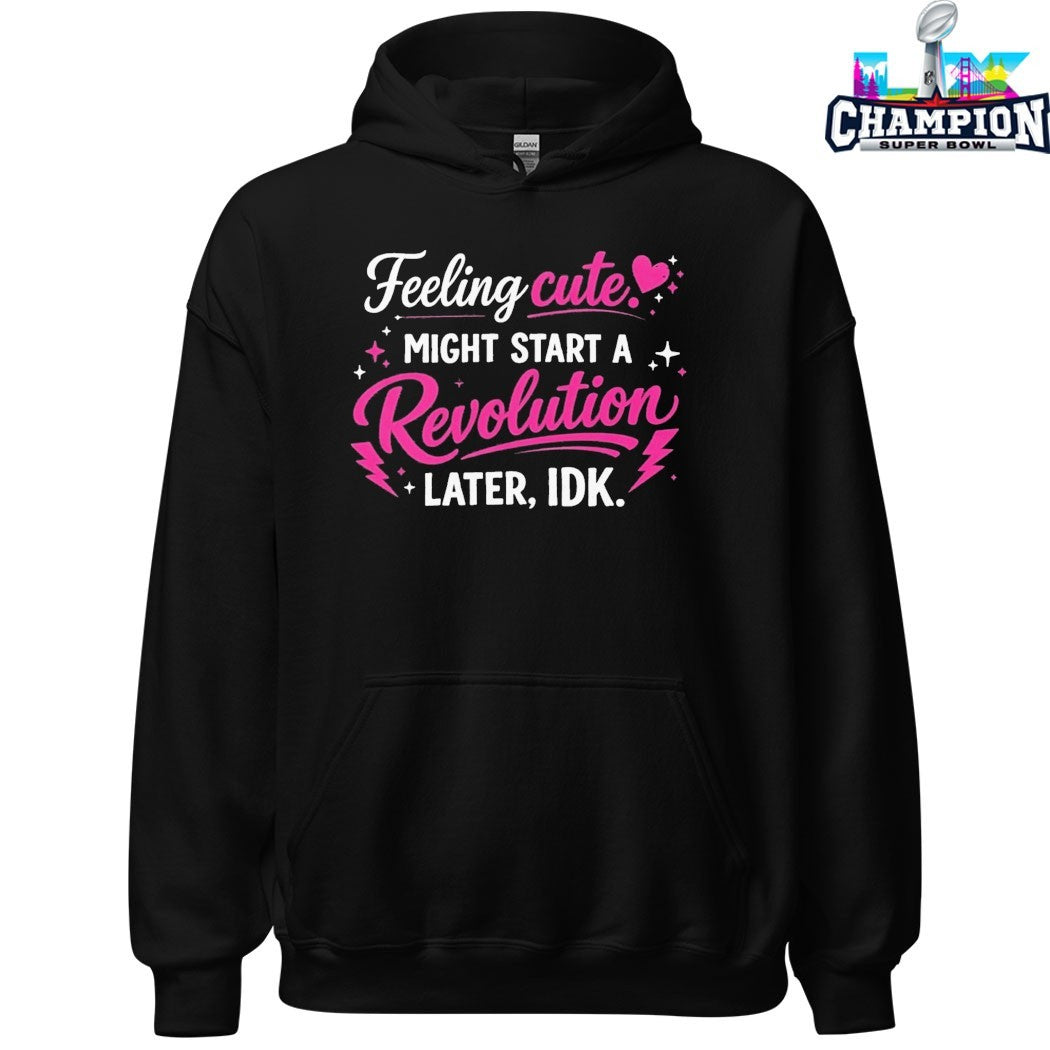 Feeling Cute Might Start A Revolution Later IDK T-Shirts
