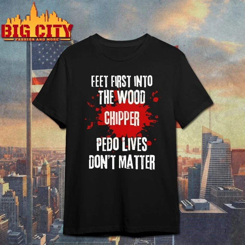 Feet First Into The Wood Chipper Pedo Lives Don’t Matter shirt