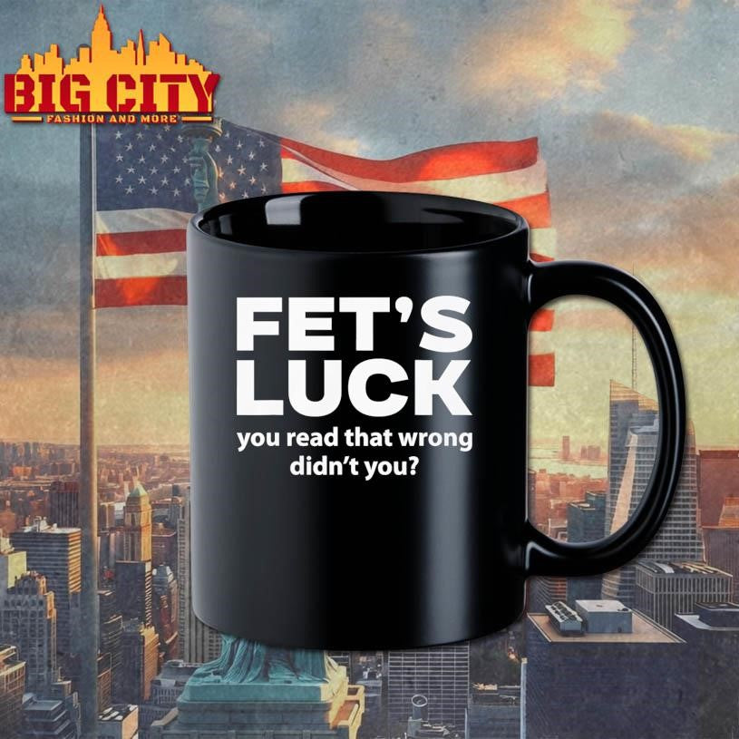 Fet’s Luck You Read That Wrong Didn’t You Shirt