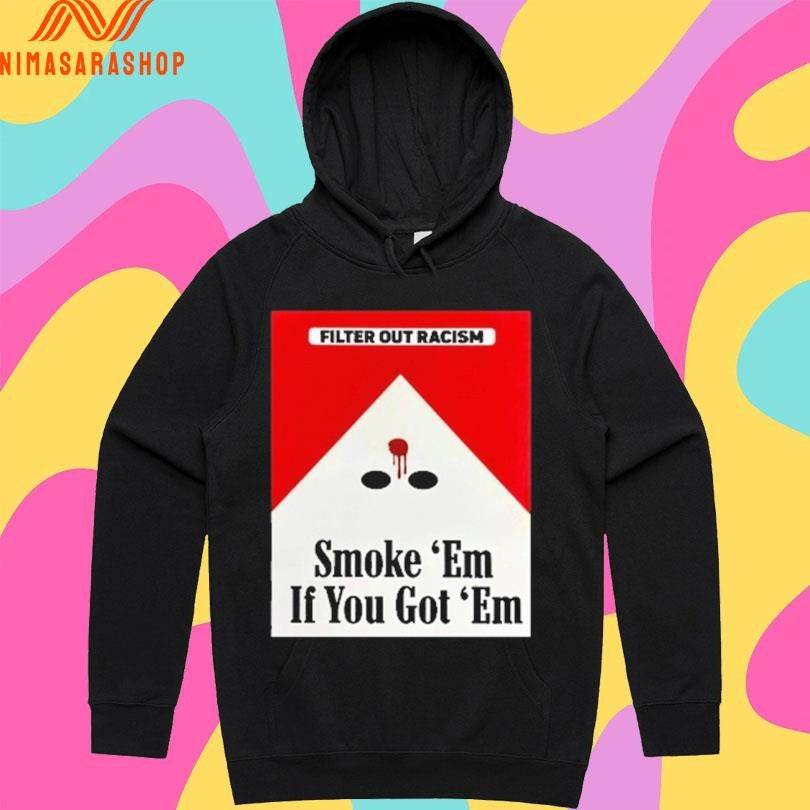 Filter Out Racism Smoke ‘Em If You Got ‘Em Shirts