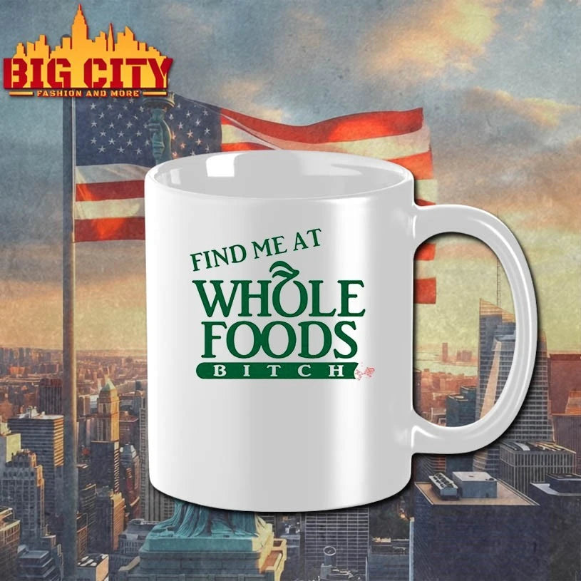 Find Me At Whole Foods Bitch shirt