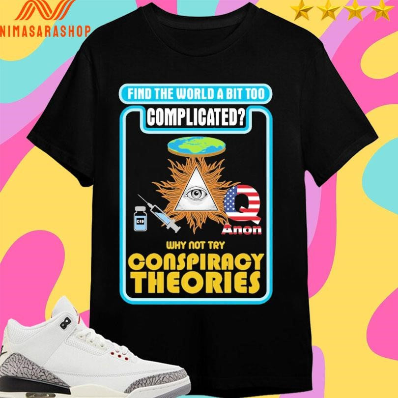 Find The World A Bit Too Complicated Why Not Try Conspiracy Theories Shirts