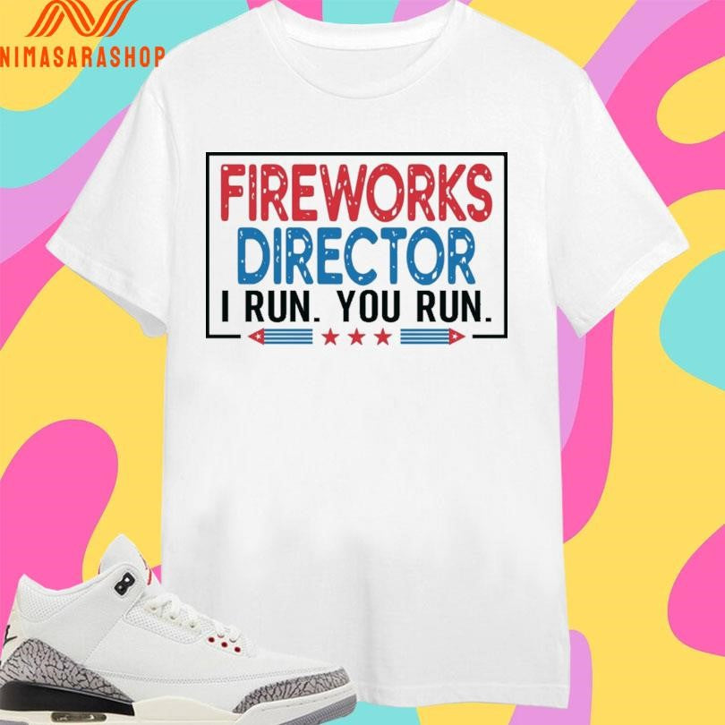 Fireworks Director I Run You Run Shirts