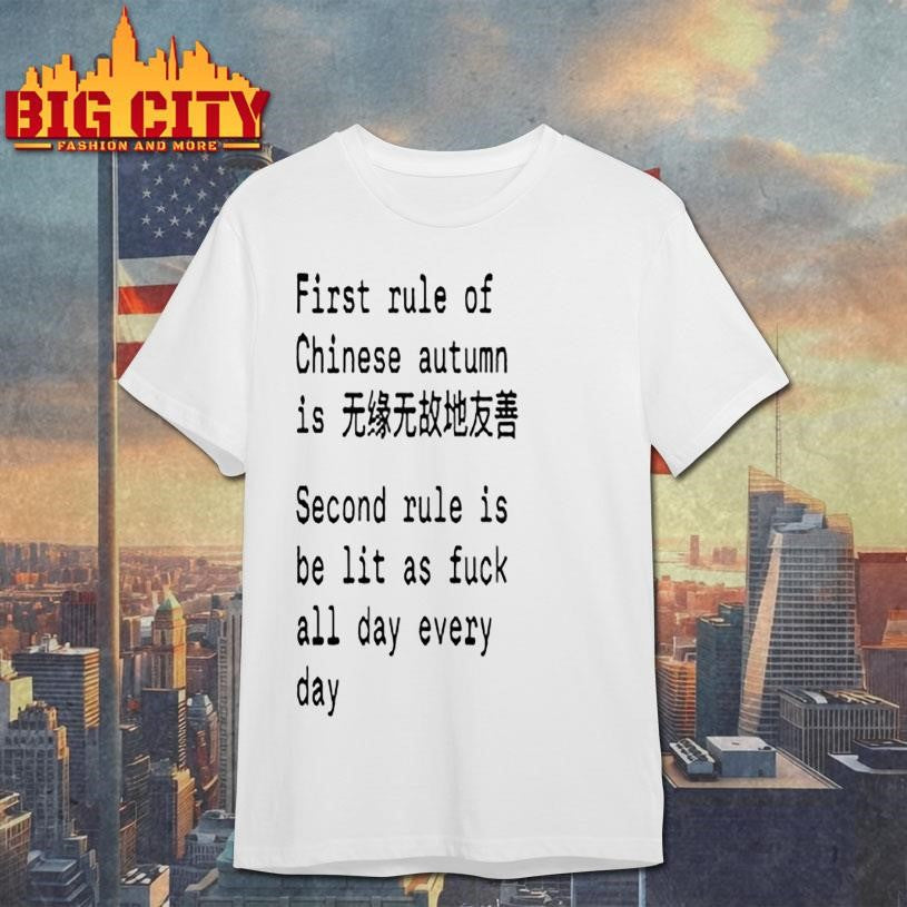 First Rule Of Chinese Autumn Is Second Rule Is Be Lit As Fuck All Day Every Day Shirt