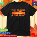 Fish Around And Find Trout Shirt