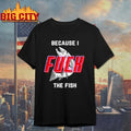 Fish want Me women fear me because I the fish shirt