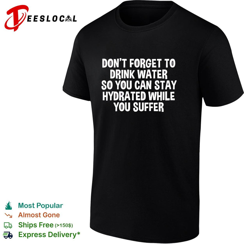 Fitness dont forget to drink water so you can stay hydrated while you suffer typography shirt