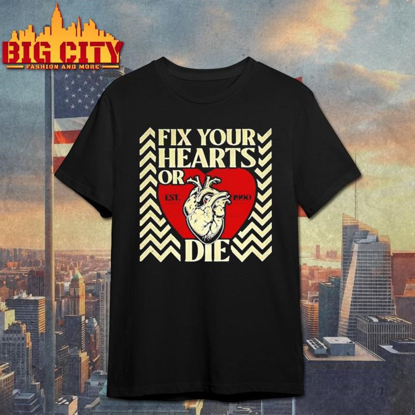 Fix your hearts or die est 1990 shirt