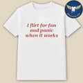Flirt for Fun and Panic When It Works Shirt