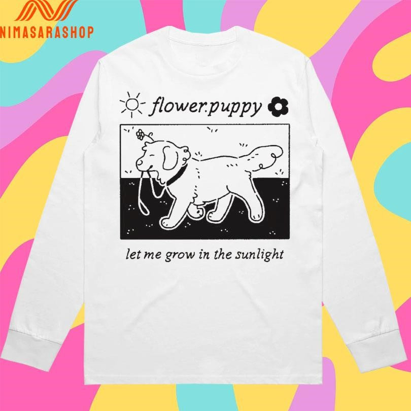 Flower Puppy Let Me Grow In The Sunlight Shirts