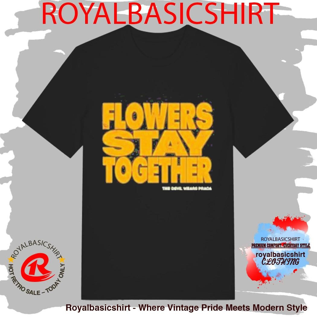Flowers Stay Together The Devil Wears Prada Shirt