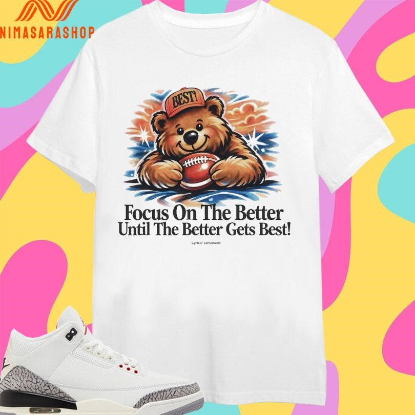 Focus On The Better Until The Better Gets Best Bear Football Shirts