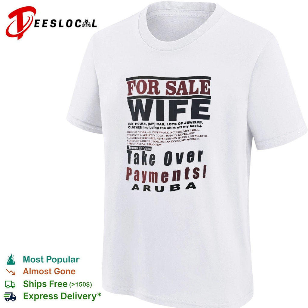 For Sale Wife My House My Car Lots of Jewelry Aruba Take Over Payments shirt