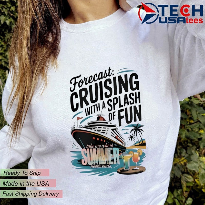 Forecast cruising with a splash of fun take me where summer never ends shirt