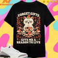 Forget Gifts Give Me A Reason To Live Cat Shirts