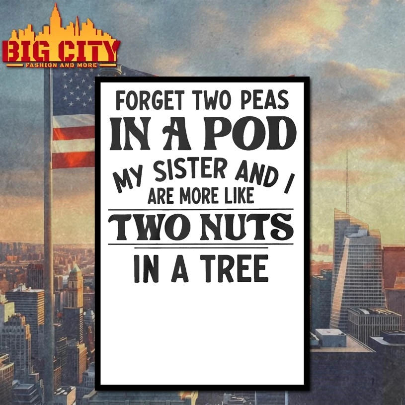 Forget Two Peas In A Pod My Sister And I Are More Like Two Nuts In A Tree Shirt