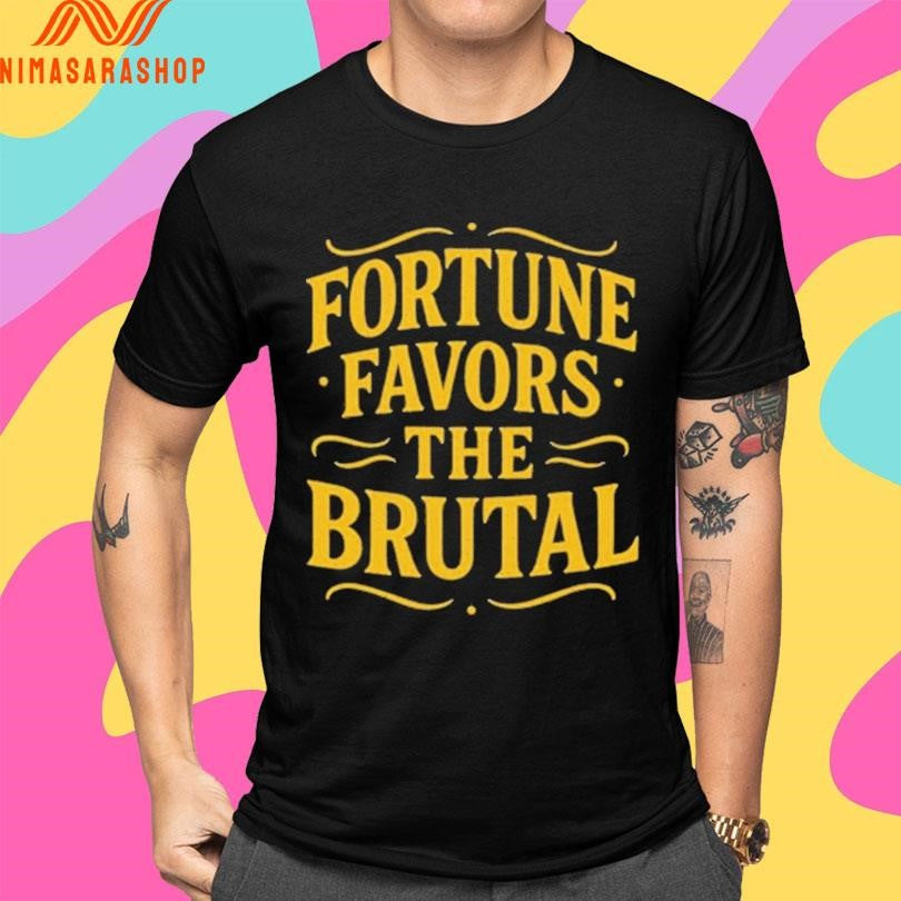 Fortune Favors The Brutal Shirts