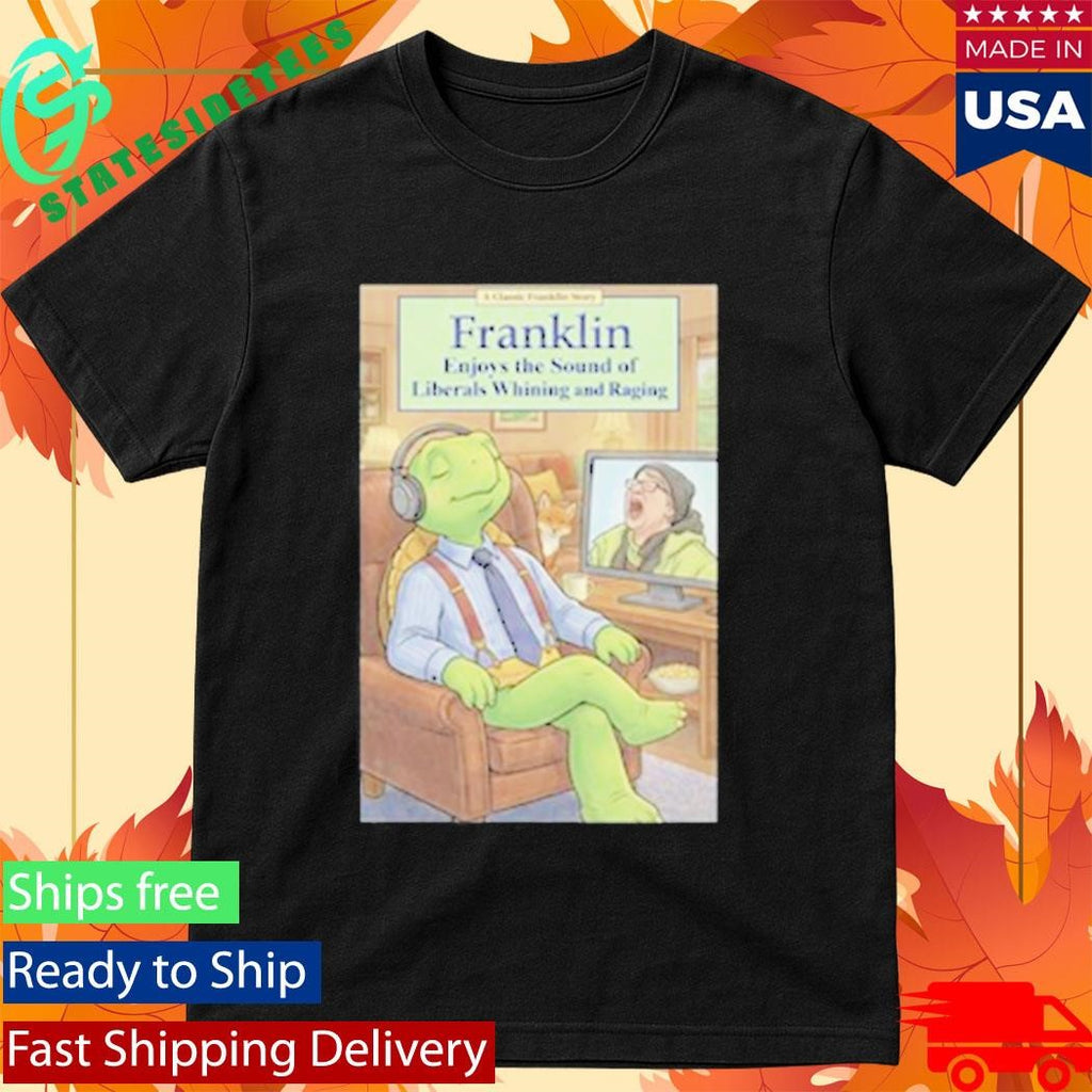 Franklin Enjoys Liberals Whining Shirt