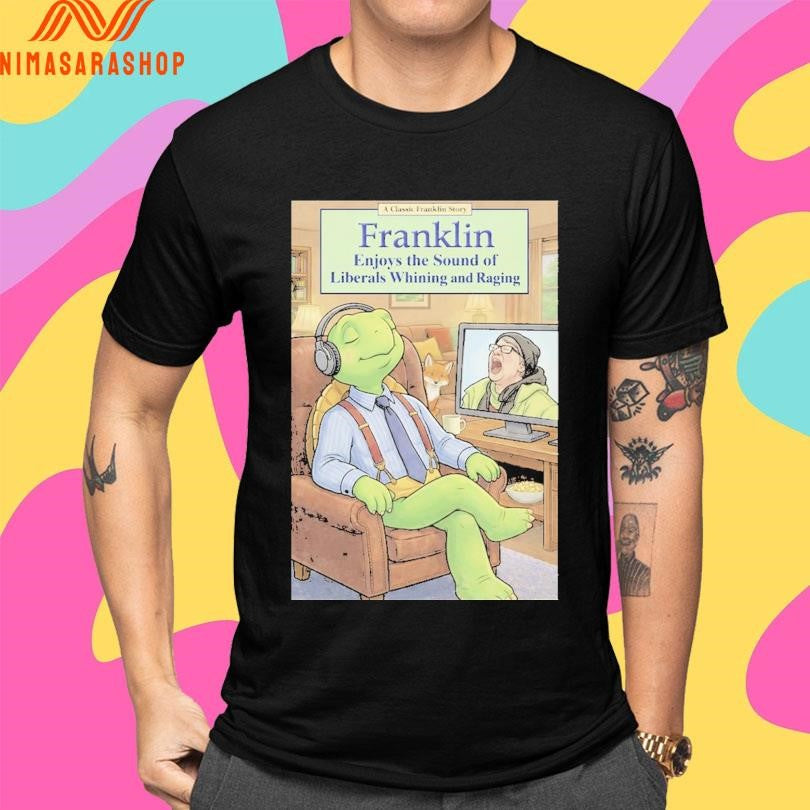 Franklin Enjoys The Sound Of Liberals Whining And Raging Shirts