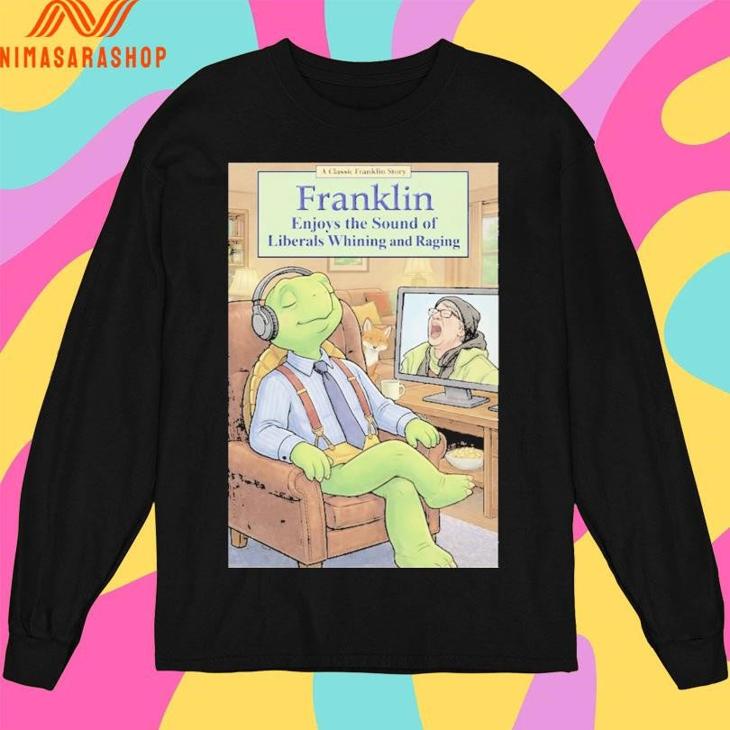Franklin Enjoys The Sound Of Liberals Whining And Raging Shirts