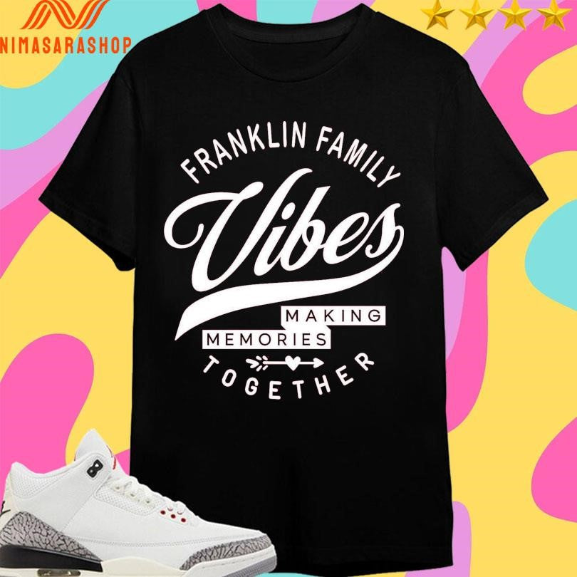 Franklin Family Vibes Making Memories Together Shirts