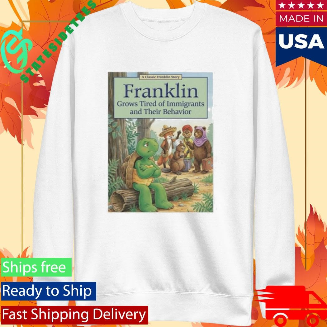 Franklin Grows Tired Of Immigrants And Their Behavior Shirt